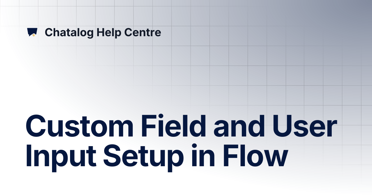 Custom Field and User Input Setup in Flow | Chatalog Help Centre