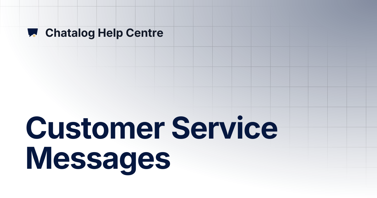 Customer Service Messages | Chatalog Help Centre